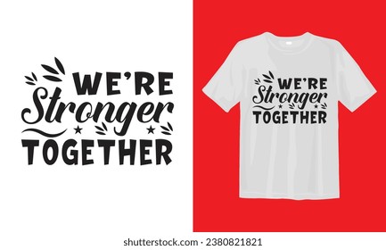 We're Stronger Together Typographic,  motivation slogan, T Shirt Design.