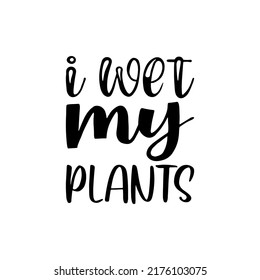 i wet my plants black letter quote