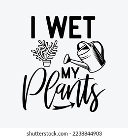 I Wet My Plants Gardening funny t-shirt design