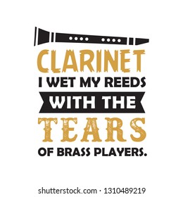 I wet my reeds with the tears. Clarinet quote and saying, good for print design