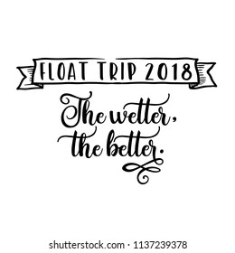 Wetter The Better. For that float trip on the river!  Fun design for personal use on tshirts and such.  Use in home vinyl cutting machines.