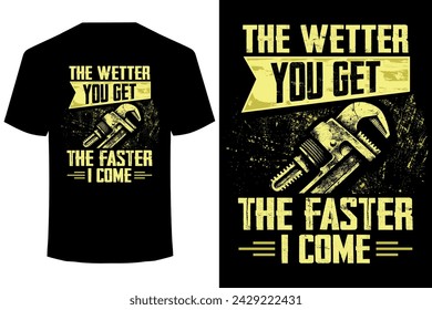 The Wetter You Get the faster i come funny plumber t shirt design