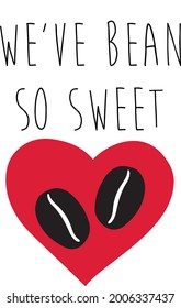 We've bean so sweet quote, for valentine's day, lovers, love, text as greeting card, fashion template, mug, tee, postcard, banner and sticker