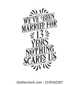 We've been Married for 13 years, Nothing scares us. 13th anniversary celebration calligraphy lettering