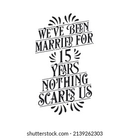 We've been Married for 15 years, Nothing scares us. 15th anniversary celebration calligraphy lettering