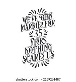 We've been Married for 35 years, Nothing scares us. 35th anniversary celebration calligraphy lettering