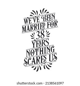 We've been Married for 38 years, Nothing scares us. 38th anniversary celebration calligraphy lettering