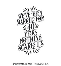 We've been Married for 40 years, Nothing scares us. 40th anniversary celebration calligraphy lettering