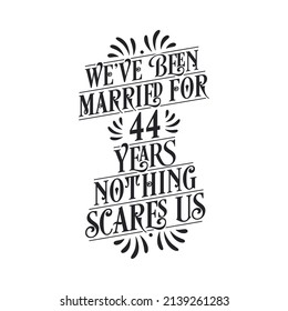 We've been Married for 44 years, Nothing scares us. 44th anniversary celebration calligraphy lettering