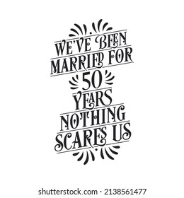 We've been Married for 50 years, Nothing scares us. 50th anniversary celebration calligraphy lettering