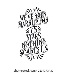 We've been Married for 75 years, Nothing scares us. 75th anniversary celebration calligraphy lettering