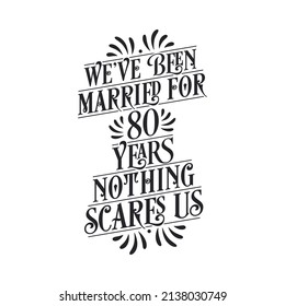 We've been Married for 80 years, Nothing scares us. 80th anniversary celebration calligraphy lettering