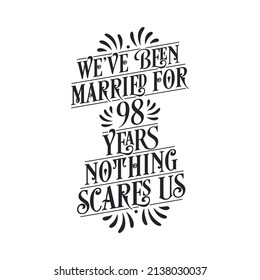 We've been Married for 98 years, Nothing scares us. 98th anniversary celebration calligraphy lettering