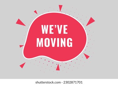 We've Moving Button. Speech Bubble, Banner Label We've Moving
