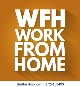 WFH Work From Home - employment arrangement in which employees do not commute to a central place of work, acronym text concept background