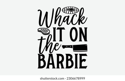 Whack it on the Barbie - Barbecue svg typography t-shirt design Hand-drawn lettering phrase, SVG t-shirt design, Calligraphy t-shirt design,  White background, Handwritten vector. eps 10. svg