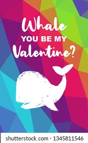 Whale Animal Poster with Rainbow Color Polygon or Geometric and "Whale You Be My Valentine?" Text. Vector Illustration for Graphic Design.