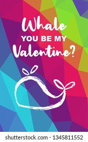 Whale Animal Poster with Rainbow Color Polygon or Geometric and "Whale You Be My Valentine?" Text. Vector Illustration for Graphic Design.