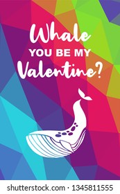 Whale Animal Poster with Rainbow Color Polygon or Geometric and "Whale You Be My Valentine?" Text. Vector Illustration for Graphic Design.