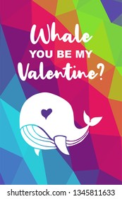 Whale Animal Poster with Rainbow Color Polygon or Geometric and "Whale You Be My Valentine?" Text. Vector Illustration for Graphic Design.