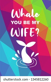 Whale Animal Poster with Rainbow Color Polygon or Geometric and "Whale You Be My Wife?" Text. Vector Illustration for Graphic Design.