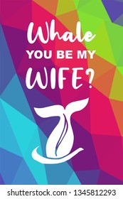 Whale Animal Poster with Rainbow Color Polygon or Geometric and "Whale You Be My Wife?" Text. Vector Illustration for Graphic Design.