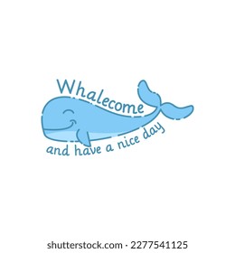 Whalecome and Have a Nice Day, Funny Typography Quote Design for T-Shirt, Mug, Poster or Other Merchandise.