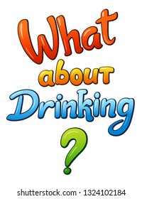 What about drinking communication sticker lettering. Speech bubble words. Comic style cartoon vector typographic pop-art inscription. Bright colorful volume font maybe for card