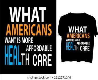 What Americans want is more affordable health care-  t shirt or mog design