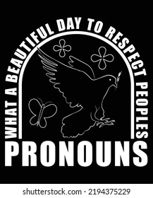 What A Beautiful Day To Respect Peoples Pronouns T-Shirt Design