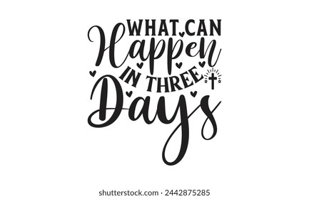 What can happen in three days - Lettering design for greeting banners, Mouse Pads, Prints, Cards and Posters, Mugs, Notebooks, Floor Pillows and T-shirt prints design.