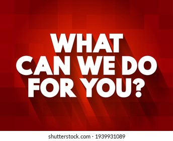 What Can We Do for You? is a customer service or service-oriented expression used to offer assistance or support, text concept background