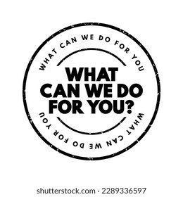 What Can We Do for You? is a customer service or service-oriented expression used to offer assistance or support, text concept stamp