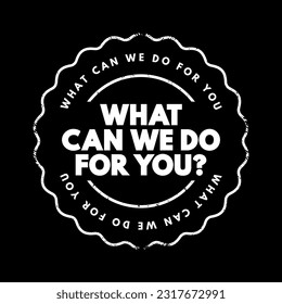 What Can We Do for You? is a customer service or service-oriented expression used to offer assistance or support, text concept stamp