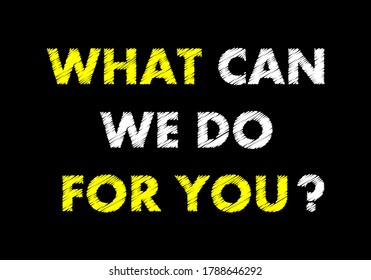 WHAT CAN WE DO FOR YOU?  writing text on black chalkboard. vector illustration