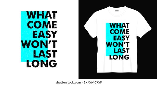 what come easy won't last long typography t-shirt design. Ready to print for apparel, poster, illustration. Modern, simple, lettering t shirt vector.
