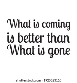 what is coming is better than what is gone the quote letter