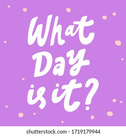 What day is it? Sticker for social media content. Vector hand drawn illustration with cartoon lettering. Bubble pop art comic style poster, t shirt print, post card, video blog cover