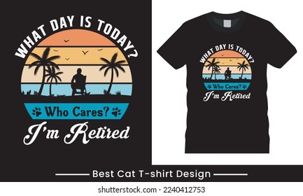 What Day Is Today Who Cares I'm Retired Retirement retro vintage and vector graphic t-shirt design. Cat T-Shirt. Print for posters, tees,women's shirts, cat lover.