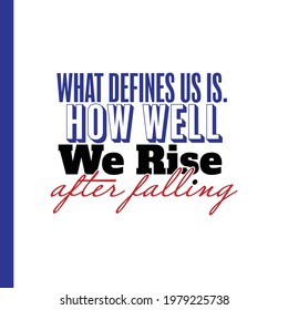 "What Defines Us Is. How Well We Rise After Falling". Inspirational and Motivational Quotes Vector. Suitable for Cutting Sticker, Poster, Vinyl, Decals, Card, T-Shirt, Mug and Various Other.
