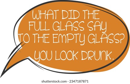 What Did The Full Glass Say To The Empty Glass - Dad Joke