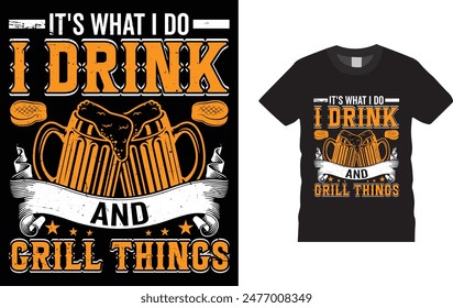 It's What I Do I Drink And Grill Things t-shirt design. Funny BBQ T shirt Design .and  bags, posters, cards, vector illustration. BBQ party t-shirt.