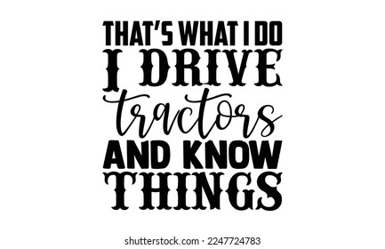 That’s what i do I drive tractors and know things - Hand Drawn Farmer lettering phrase in modern calligraphy style. svg for Cutting Machine, Silhouette Cameo, Cricut, Inspiration slogans for print and