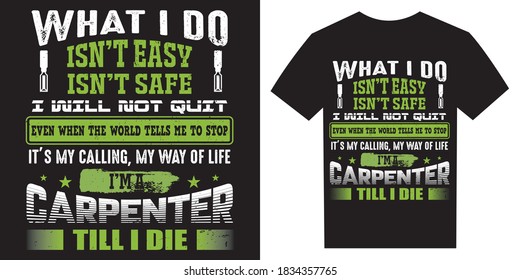 What I do, isn't easy or safe, I will not quit, I'm a carpenter, Till I die; Carpenter t-shirt design vector
