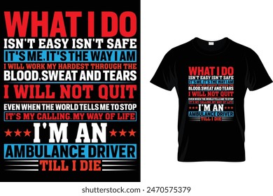 What I do isn't easy isn't safe it's me, it's the way I am I will work my hardest... - Ambulance Driver T-Shirt