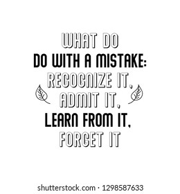 What Do Do With A Mistake ...arn From It, Forget It. Calligraphy saying for print. Vector Quote 