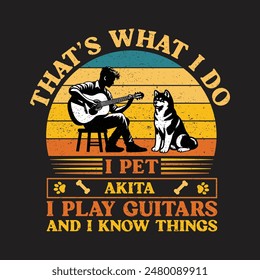 That’s what i do i pet Akita i play guitars and i know things