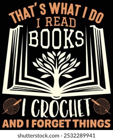 That’s What I Do I Read Books I Crochet and I Forget Things, Crocheter Crochet Lover sayings, Crocheting t-shirt design, Reading Books design, Book Reader Lover