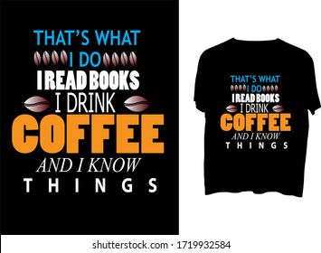 That’s what i do i read books i drink coffee and i know things  -  typography  t shirt design  template