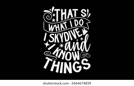 That’s What I Do I Skydive And I Know Things- Skydiving t- shirt design, Handmade calligraphy vector illustration for Cutting Machine, Silhouette Cameo, Cricut, Vector illustration Template.